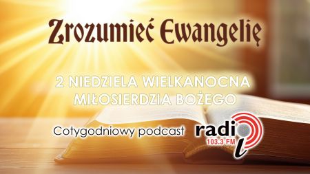  „Zrozumieć Ewangelię”  - 2 Niedziela Wielkanocna (12.04.2026)